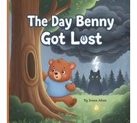 The Day Benny Got Lost: A Heartwarming Story about Family Love, Safety, and Why Mom and Dad Know Best for Kids Ages 3-6