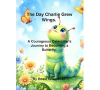 The Day Charlie Grew Wings: A Courageous Caterpillar's Journey to Becoming a Butterfly