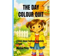 THE DAY COLOUR QUIT: A Story About Feelings, Creativity & Color