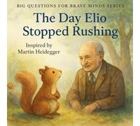 The Day Elio Stopped Rushing: A Mindful Tale About Slowing Down, Noticing More, and Discovering the Beauty of Just Being