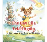 The Day Ella Tried Again: A Story about Little Tries and Big Smiles, A Children’s Book About Perseverance, Resilience, and Growth Mindset (Ages 3-7)