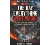 The Day Everything Went Wrong: Great Disasters and What Humanity Learned from Them: 5