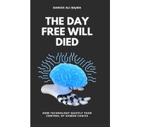 The Day Free Will Died: How Technology Quietly Took Control of Human Choice
