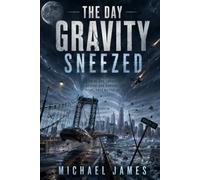 The Day Gravity Sneezed: There Are Forces Beyond Our Control. Today, They Notice Us.: 27