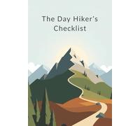 The Day Hiker's Checklist: A Quick Guide to Essential Gear, Safety, and Trail Preparation