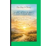 The Day I Chose Faith Over Fear: Finding Courage, Hope, and Strength in Life’s Uncertain Moments