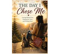 The Day I Chose Me: Leaving Behind Fear, Finding My Voice, and Finding Peace