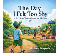 The Day I Felt Too Shy: A Story About Shyness, Courage, and Friendship