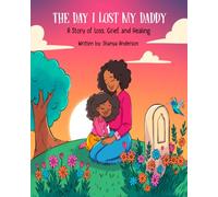 The Day I Lost My Daddy: A Story of Loss, Grief, and Healing