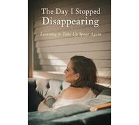The Day I Stopped Disappearing: From Survival mode to Self Worth