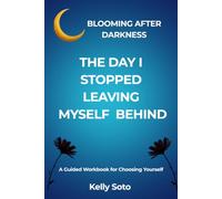 The Day I Stopped Leaving Myself Behind: A Guided Workbook for Choosing yourself