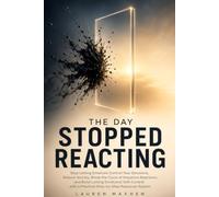 The Day I Stopped Reacting: Stop Letting Emotions Control Your Decisions, Stay Calm Under Pressure, and Build Lasting Emotional Self-Control with a Practical Step-by-Step Response System