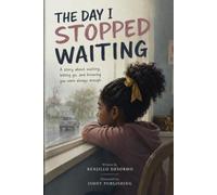 The Day I Stopped Waiting: A Story About Waiting, Letting Go, and Knowing You Were Always Enough