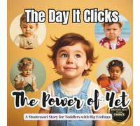 The Day It Clicks - The Power of Yet: A Montessori-Inspired Story About Patience, Practice, and Growing Skills for Toddlers