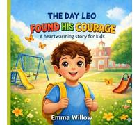 The Day Leo Found His Courage: A heartwarming story for kids