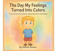 The Day My Feelings Turned Into Colors: A Social Emotional Book about Emotions and Colors