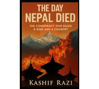 THE DAY NEPAL DIED: THE CONSPIRACY THAT KILLED A KING AND A COUNTRY