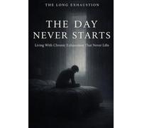 The Day Never Starts: Living With Chronic Exhaustion That Never Lifts