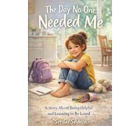 The Day No One Needed Me: A Story About Being Helpful, Being Held, and Learning You Don’t Have to Earn Love