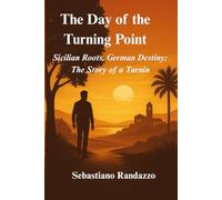 The Day of the Turning Point: Sicilian Roots, German Destiny: The Story of a Turnin