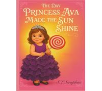 The Day Princess Ava Made the Sun Shine: A Gentle Tale of Grief, Hope, and Healing; A Sweet Story for Every Child Who Brings Light