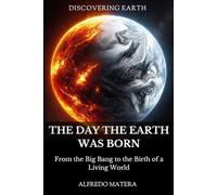 The Day The Earth Was Born: From the Big Bang to the Birth of a Living World