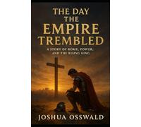 THE DAY THE EMPIRE TREMBLED: A Story of Rome, Power, and the Rising King