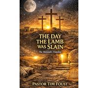 THE DAY THE LAMB WAS SLAIN The Messiah’s Timeline: The Messiah’s Timeline