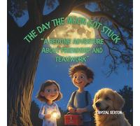 The Day The Moon Got Stuck: A Bed Time Adventure About Friendship And Teamwork