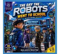 The Day the Robots Went to School: A Heartwarming Adventure About Robots, Friendship, Kindness, and What It Means to Be Human