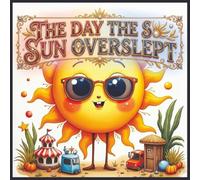 The Day the Sun Overslept: A Whimsical Children's Picture Book About Morning Routines, Responsibility, and Overcoming Grumpiness for Kids Ages 3-7 (Bedtime Stories for Toddlers & Early Readers)