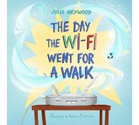 The Day The Wi-Fi Went For A Walk: When the Wi-Fi Goes Away, Will Family Fun Save The Day? A Rhyming Picture Book