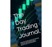 The Day Trading Journal.: Track Your Trades, Improve Your Strategy, and Master Emotional Discipline in Stocks, Crypto, and Commodities.