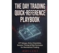 The Day Trading Quick-Reference Playbook: ICT Setups, Entry Checklists, Session Timing & Risk Formulas for Mechanical Trading