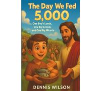 The Day We Fed 5,000: One Boy’s Lunch, One Big Crowd, and One Big Miracle
