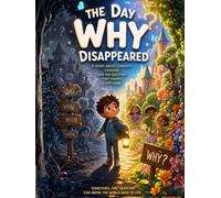 The Day “Why” Disappeared: A Powerful Children’s Story That Teaches Curiosity, Critical Thinking, and the Courage to Question