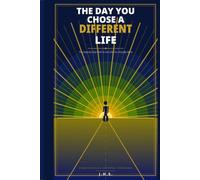 THE DAY YOU CHOSE A DIFFERENT LIFE: The Step-by-Step Path to the Life You Actually Want