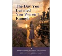 The Day You Learned You Weren't Enough: Understand Why You Feel Broken, Heal Childhood Wounds, Rewire Your Nervous System, and Finally Feel Enough