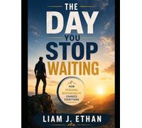 The Day You Stop Waiting: How Personal Responsibility Changes Everything