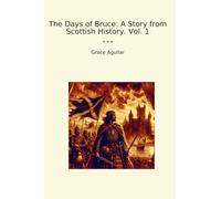 The Days of Bruce: A Story from Scottish History. Vol. 1