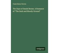 The Days of Daniel Boone. A Romance of "The Dark and Bloody Ground"