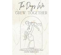 The Days We Grew Together: A Guided Journal For Moms To Capture Everyday Moments With Their Toddler