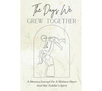 The Days We Grew Together: A Guided Journal For Moms To Capture Everyday Moments With Their Toddler