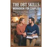 The DBT Skills Workbook for Couples: Proven Dialectical Behavior Therapy Exercises to De-Escalate Conflict, Repair Trust, and Stop Walking on Eggshells