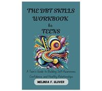 THE DBT SKILLS WORKBOOK FOR TEENS: A Teen's Guide to Building Self-Awareness, Confidence, and Healthy Relationships