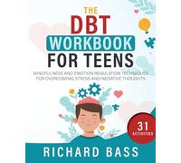 The DBT Workbook for Teens: Mindfulness and Emotion Regulation Techniques for Overcoming Stress and Negative Thoughts