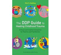 The DDP Guide to Healing Childhood Trauma: A Visual and Creative Companion for Parents and Practitioners