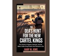 The DEA’s Hunt for the New Cartel Kings: True Stories of Agents, Betrayal, and the Billion Dollar Drug Empire That Refused to Die