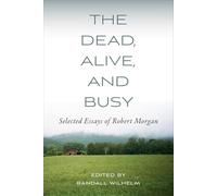 The Dead, Alive and Busy: Selected Essays of Robert Morgan
