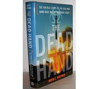 The Dead Hand: The Untold Story of the Cold War Arms Race and Its Dangerous Legacy